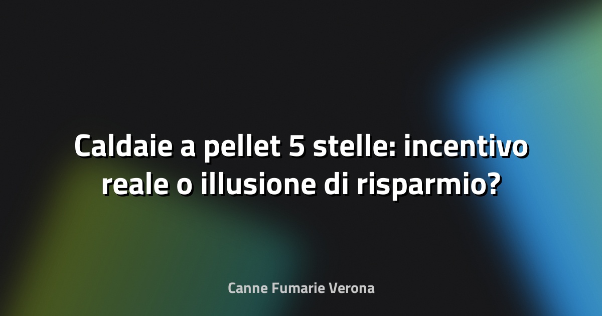 🔥 Caldaie a pellet 5 stelle: incentivo reale o illusione di risparmio?