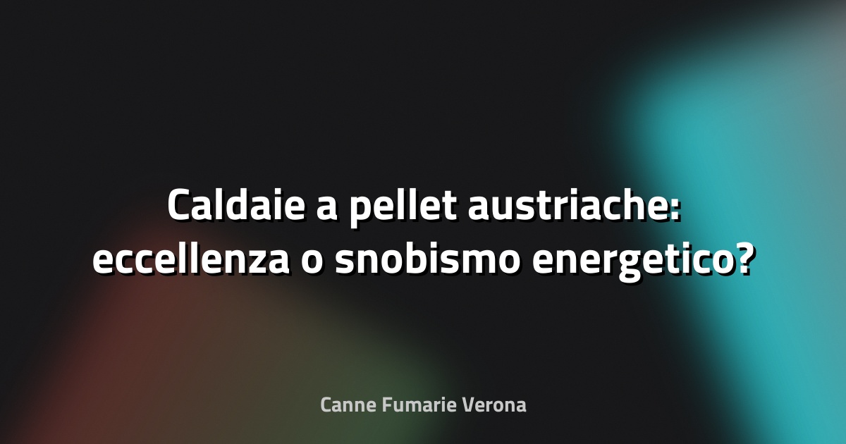 🔥 Caldaie a pellet austriache: eccellenza o snobismo energetico?