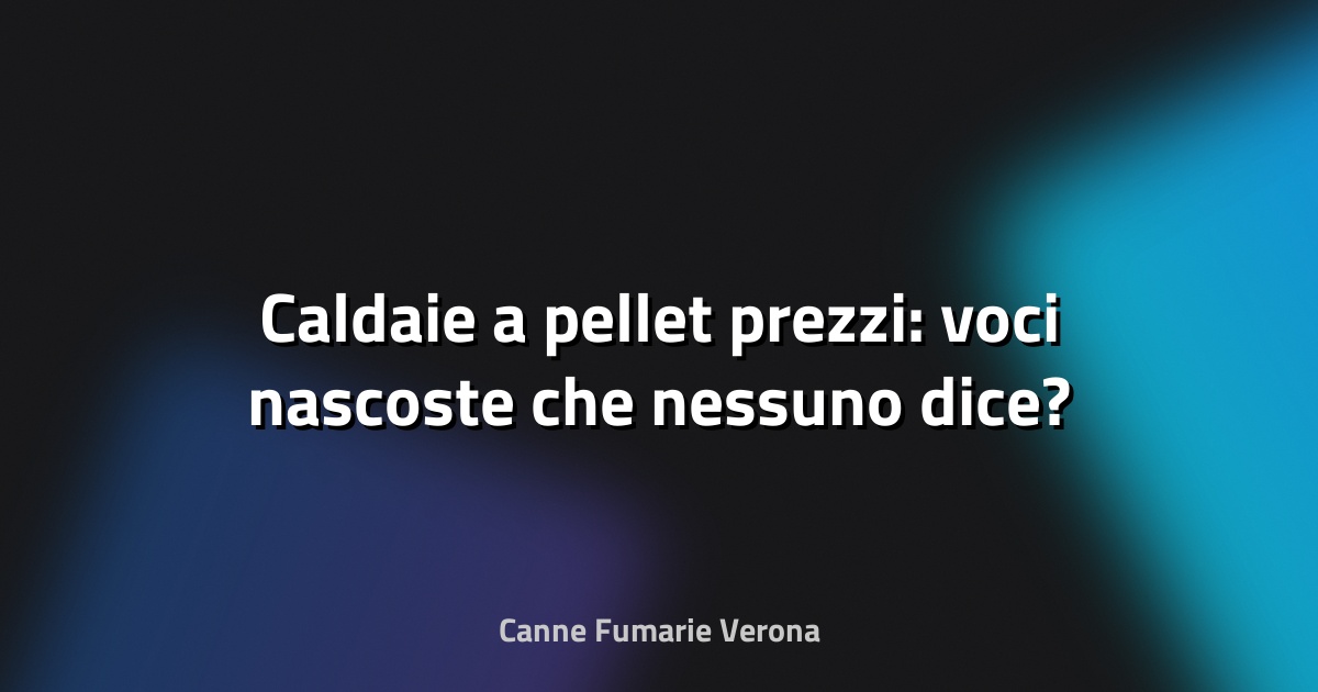 🔥 Caldaie a pellet prezzi: voci nascoste che nessuno dice?