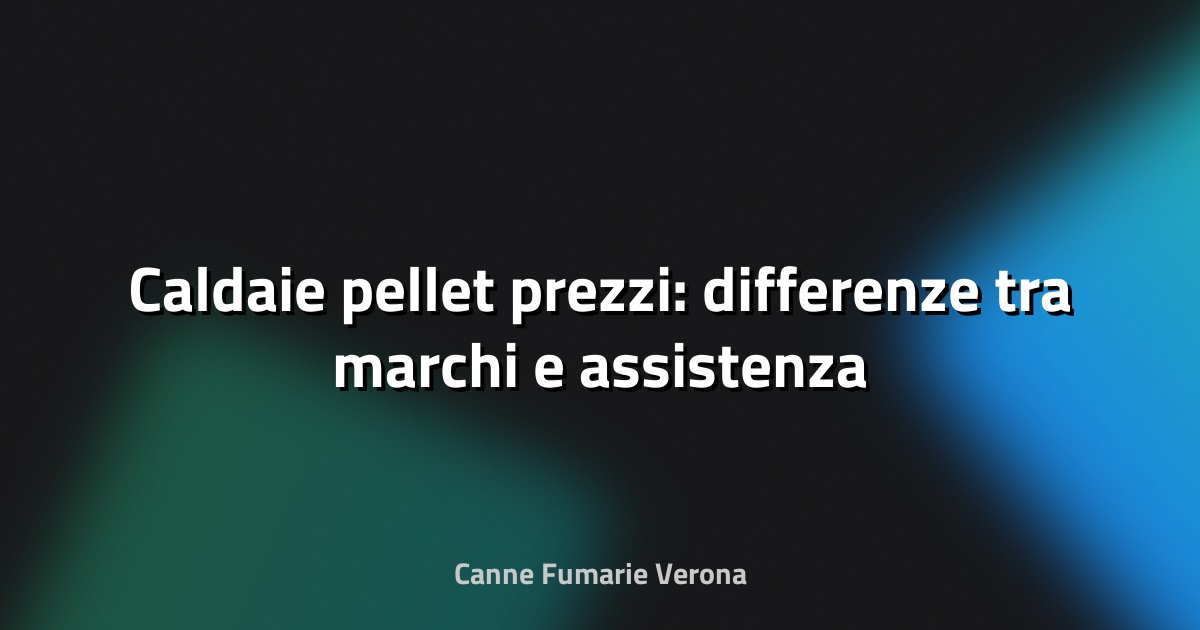 🔥 Caldaie pellet prezzi: differenze tra marchi e assistenza