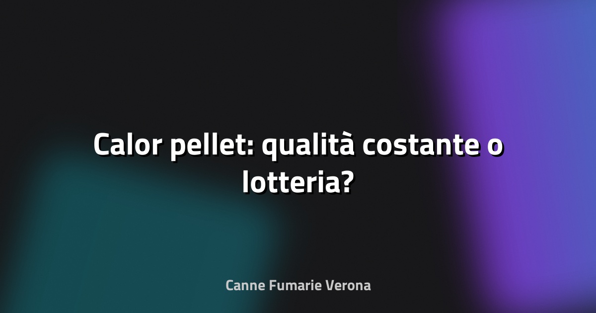 🔥 Calor pellet: qualità costante o lotteria?