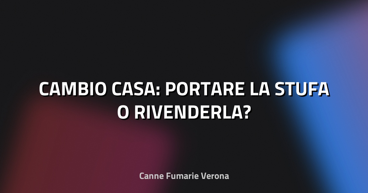 🏠 CAMBIO CASA: PORTARE LA STUFA O RIVENDERLA?