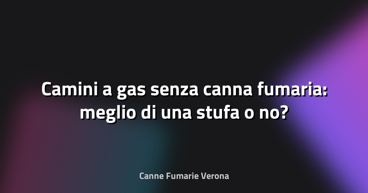 🔥 Camini a gas senza canna fumaria: meglio di una stufa o no?