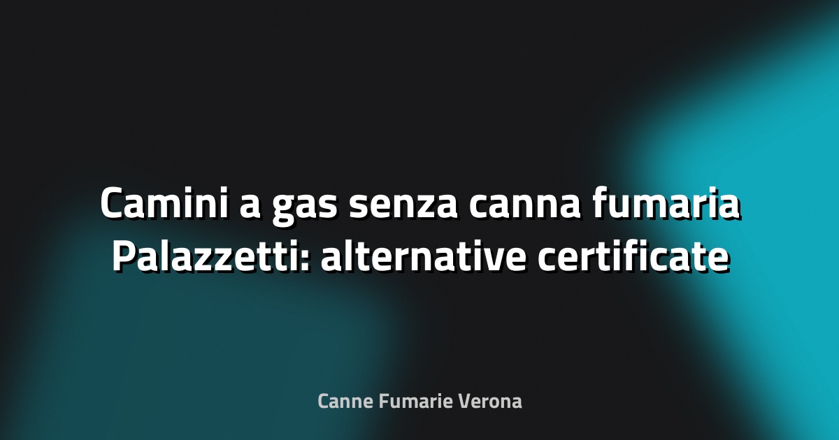 🔥 Camini a gas senza canna fumaria Palazzetti: alternative certificate