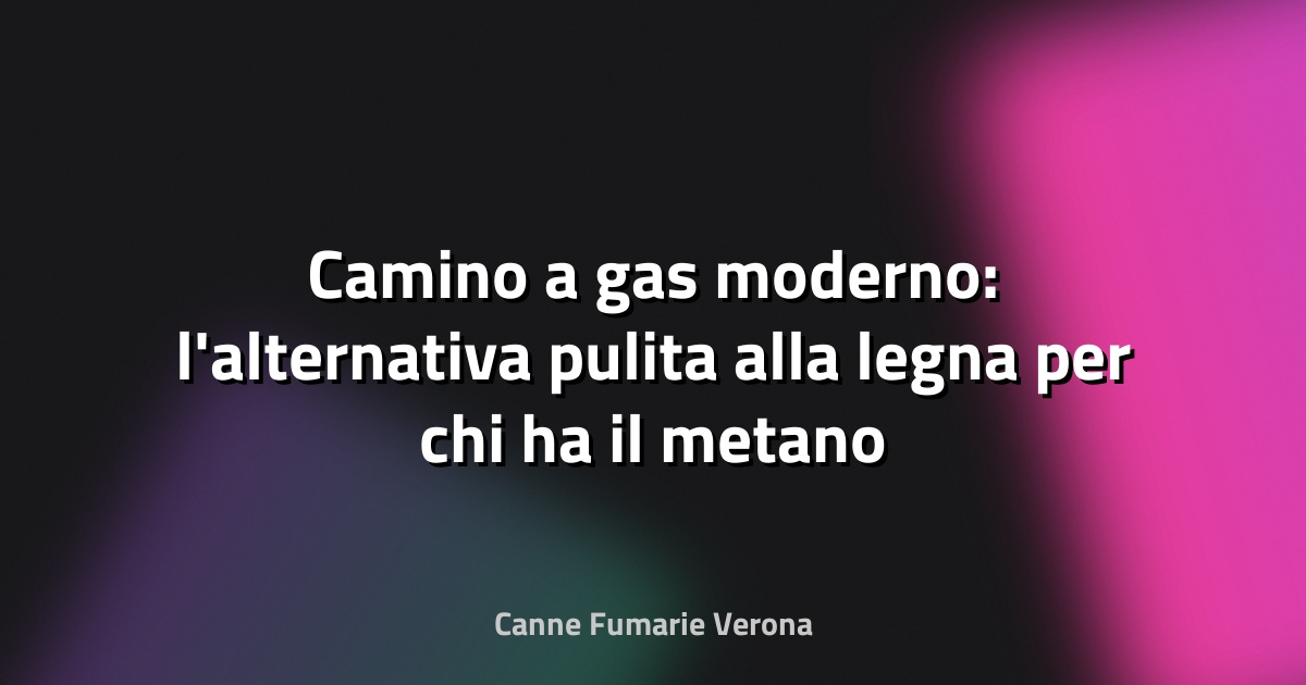 Camino a gas moderno: l'alternativa pulita alla legna per chi ha il metano