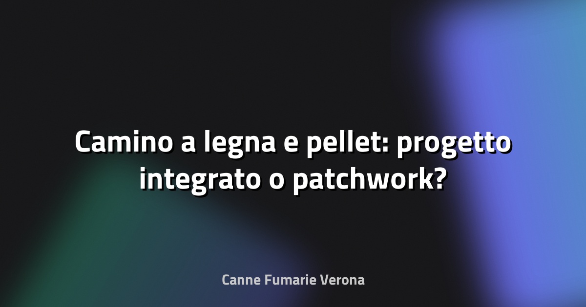 🔥 Camino a legna e pellet: progetto integrato o patchwork?