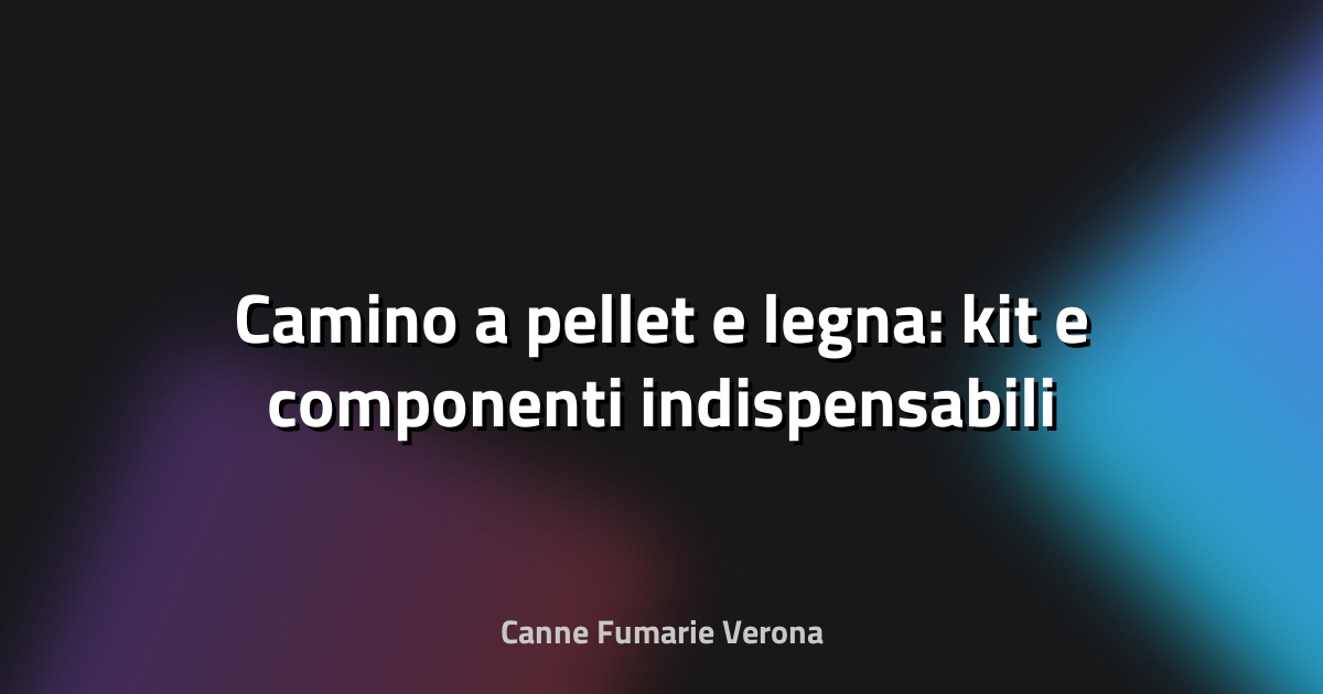 🔥 Camino a pellet e legna: kit e componenti indispensabili