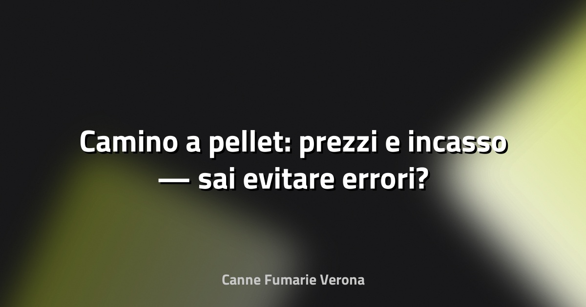 🔥 Camino a pellet: prezzi e incasso — sai evitare errori?