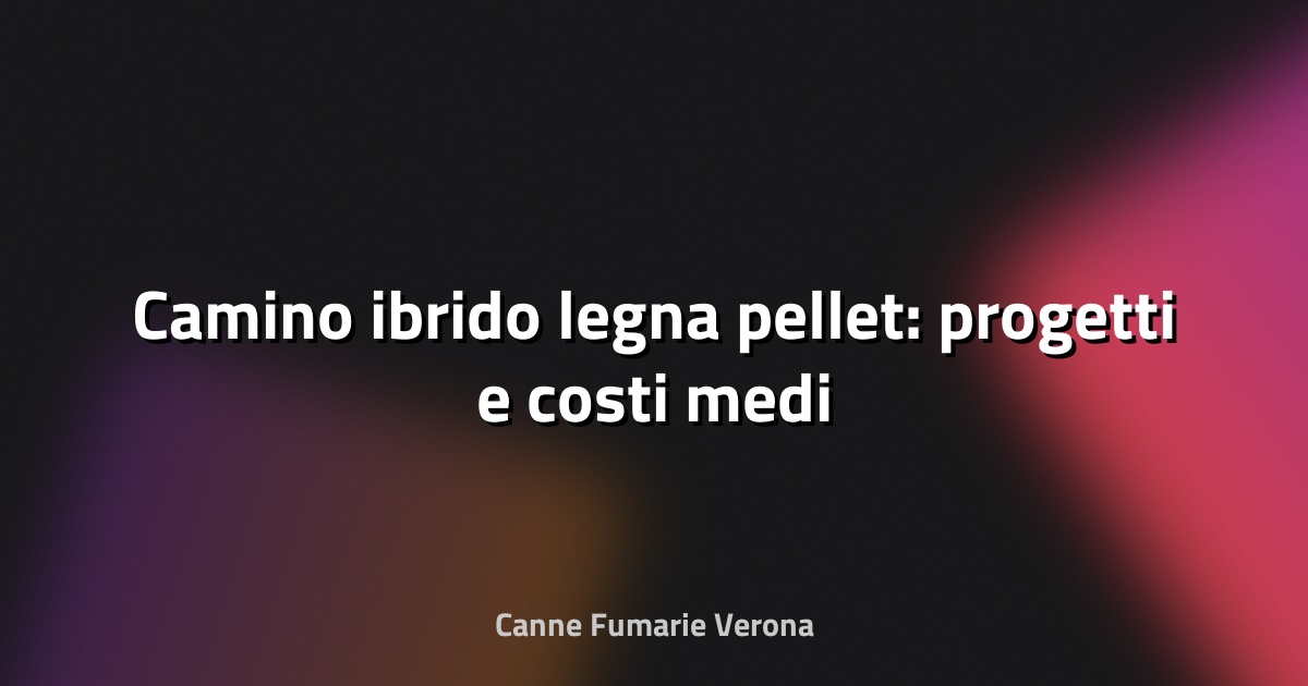 🔥 Camino ibrido legna pellet: progetti e costi medi