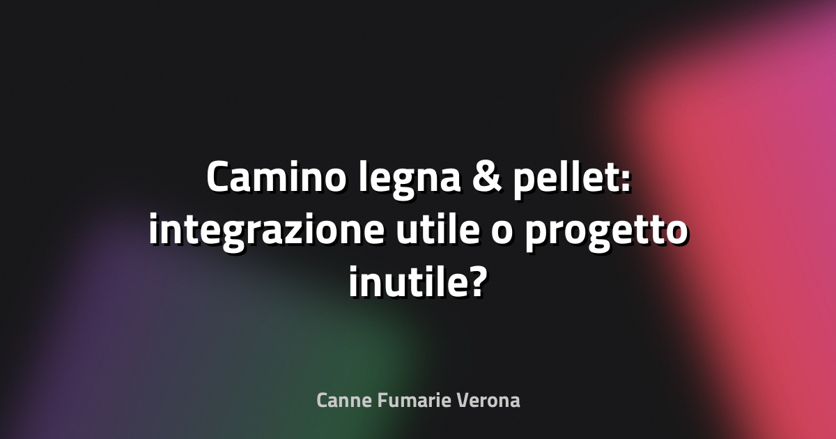 🔥 Camino legna & pellet: integrazione utile o progetto inutile?