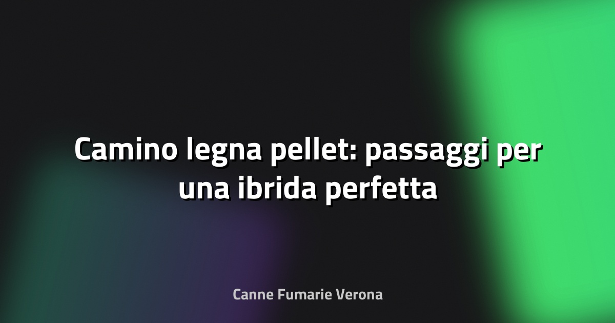 🔥 Camino legna pellet: passaggi per una ibrida perfetta