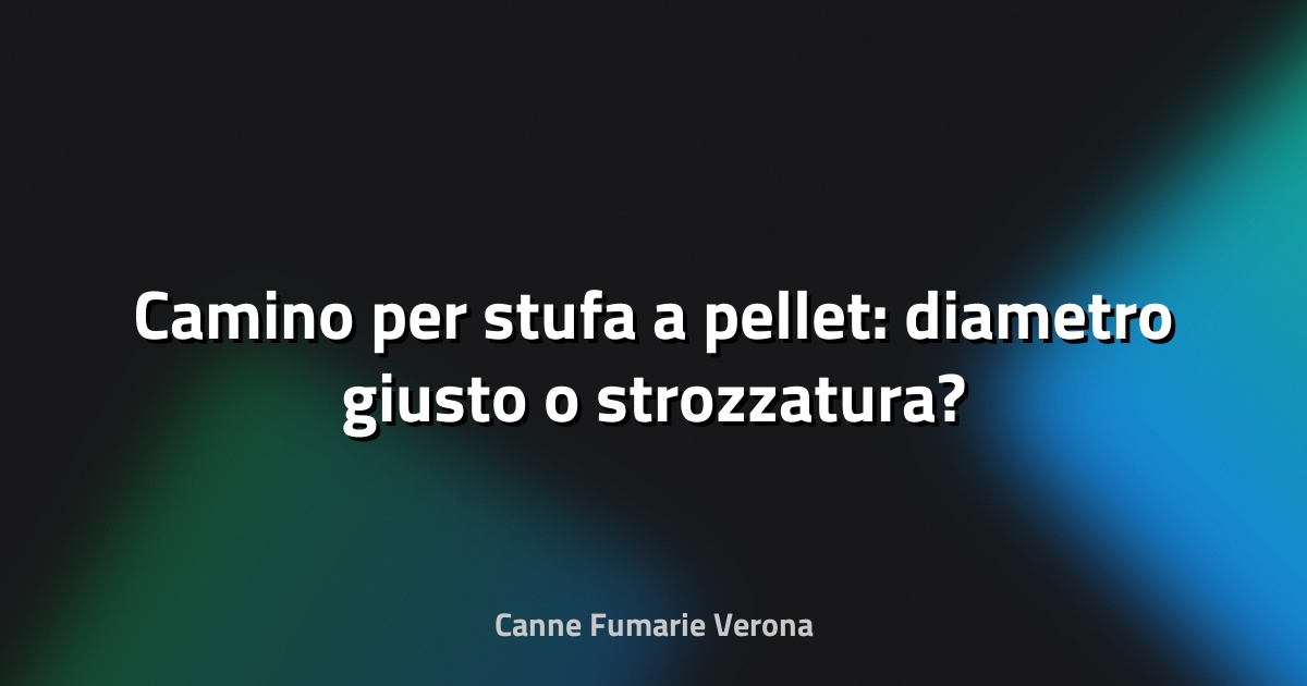 🔥 Camino per stufa a pellet: diametro giusto o strozzatura?