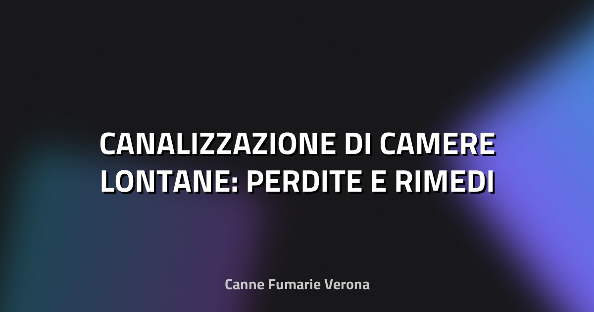 🏠 CANALIZZAZIONE DI CAMERE LONTANE: PERDITE E RIMEDI