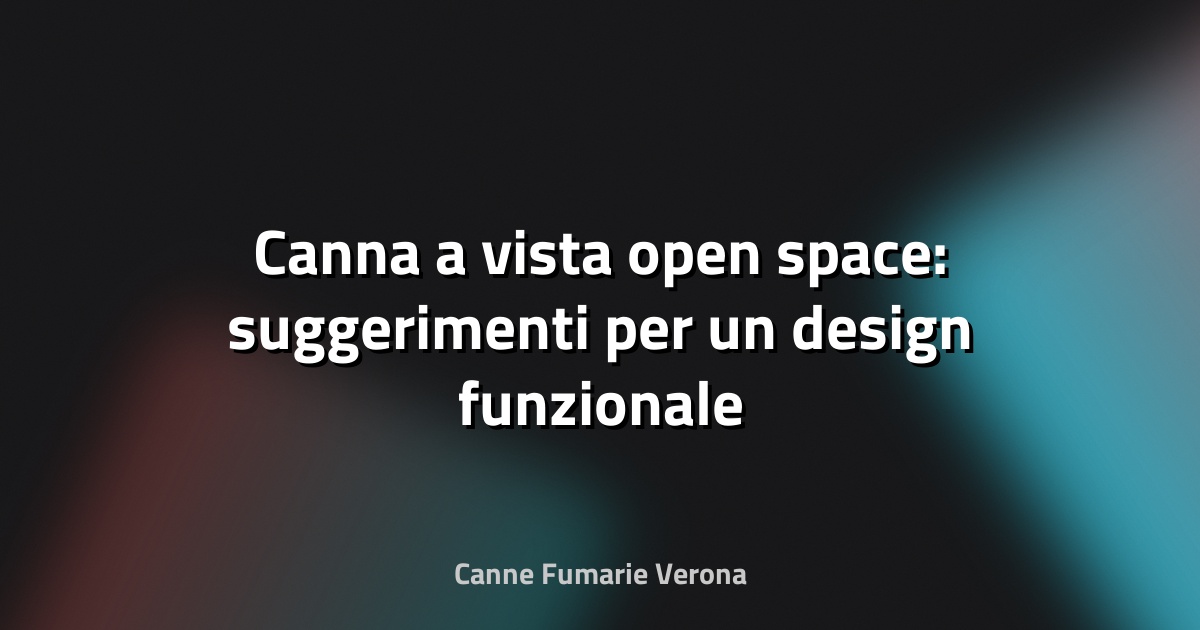 🔥 Canna a vista open space: suggerimenti per un design funzionale e accattivante