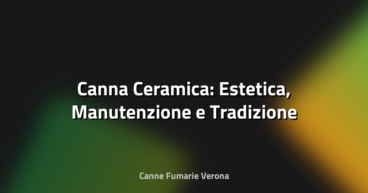 🌿 Canna Ceramica: Estetica, Manutenzione e Tradizione