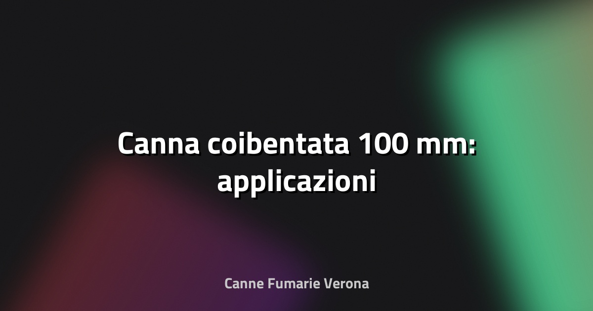 🔥 Canna coibentata 100 mm: applicazioni