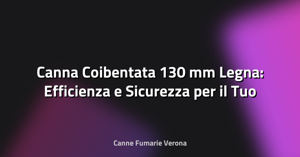 🔥 Canna Coibentata 130 mm Legna: Efficienza e Sicurezza per il Tuo Impianto di Riscaldamento