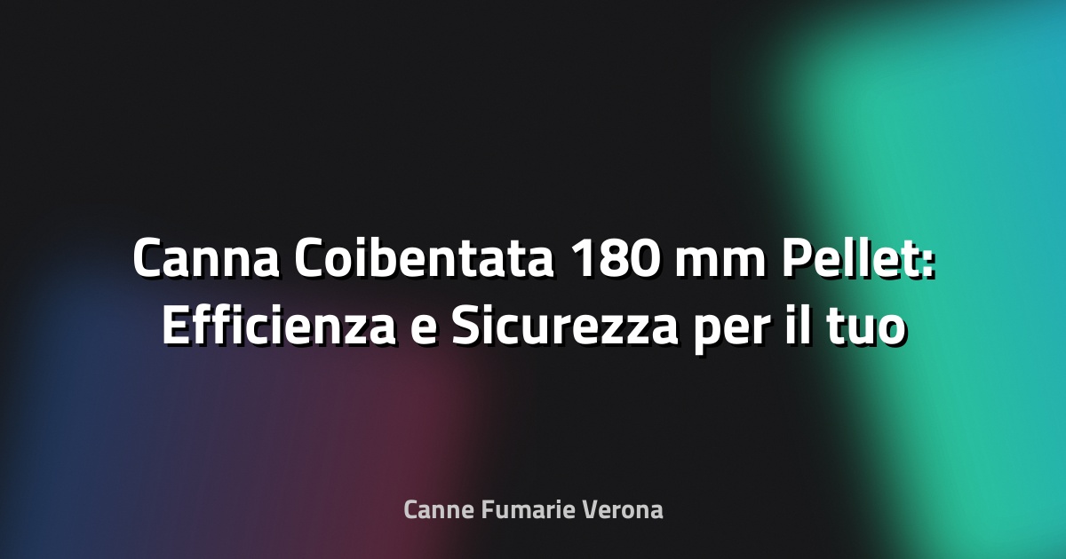 🔥 Canna Coibentata 180 mm Pellet: Efficienza e Sicurezza per il tuo Impianto