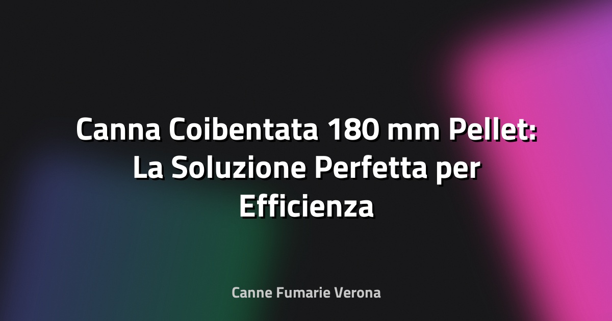 🔥 Canna Coibentata 180 mm Pellet: La Soluzione Perfetta per Efficienza e Sicurezza