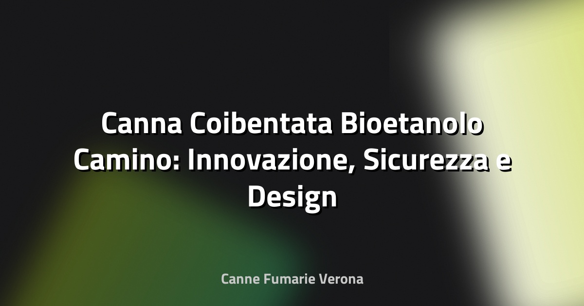 🔥 Canna Coibentata Bioetanolo Camino: Innovazione, Sicurezza e Design per il Futuro del Riscaldamento