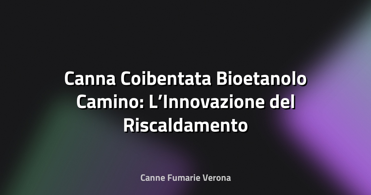 🔥 Canna Coibentata Bioetanolo Camino: L’Innovazione del Riscaldamento Ecologico
