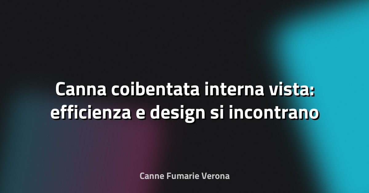 🔥 Canna coibentata interna vista: efficienza e design si incontrano