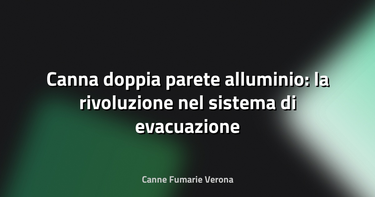 🔥 Canna doppia parete alluminio: la rivoluzione nel sistema di evacuazione fumi