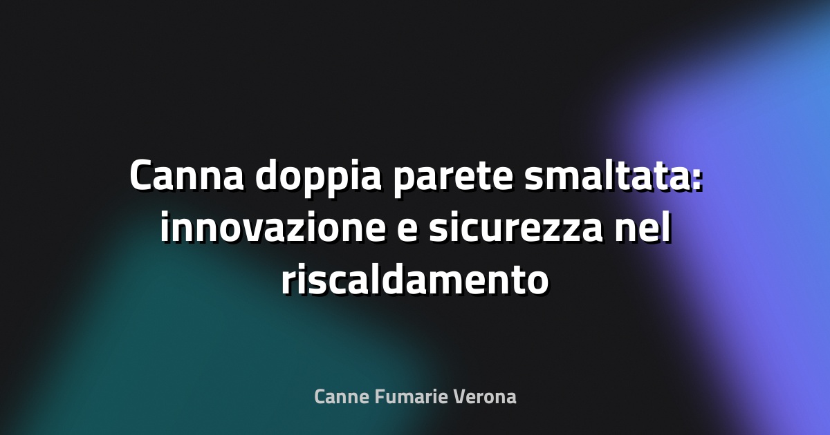 🔥 Canna doppia parete smaltata: innovazione e sicurezza nel riscaldamento domestico