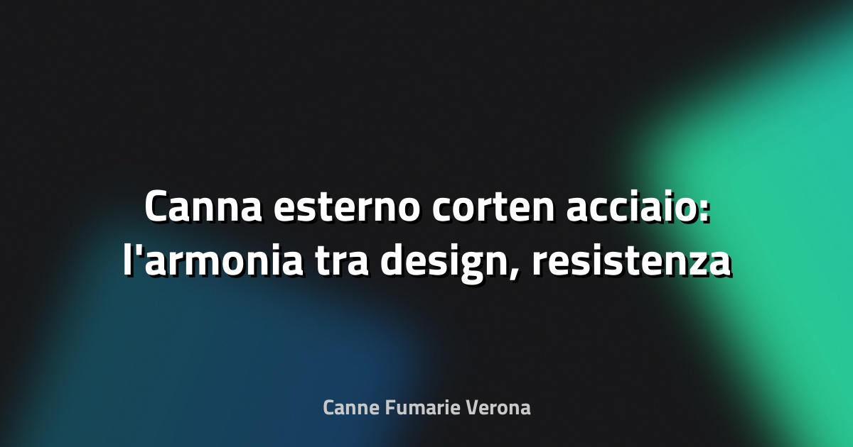 🌿 Canna esterno corten acciaio: l'armonia tra design, resistenza e natura