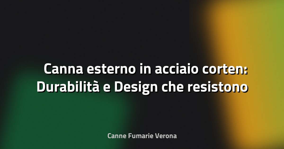 🛠️ Canna esterno in acciaio corten: Durabilità e Design che resistono al tempo