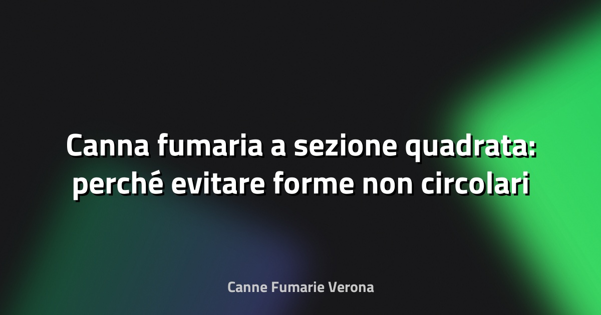 🔥 Canna fumaria a sezione quadrata: perché evitare forme non circolari