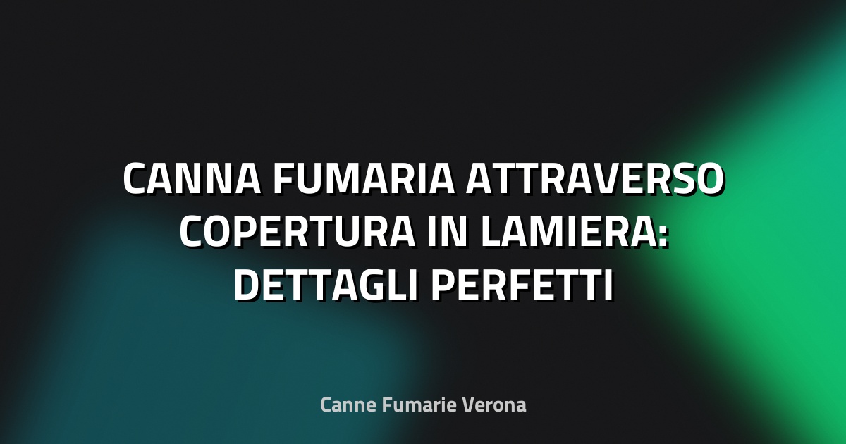 🔥 CANNA FUMARIA ATTRAVERSO COPERTURA IN LAMIERA: DETTAGLI PERFETTI