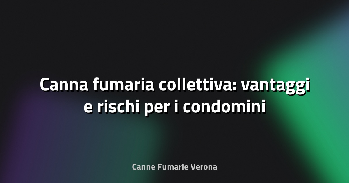 🔥 Canna fumaria collettiva: vantaggi e rischi per i condomini