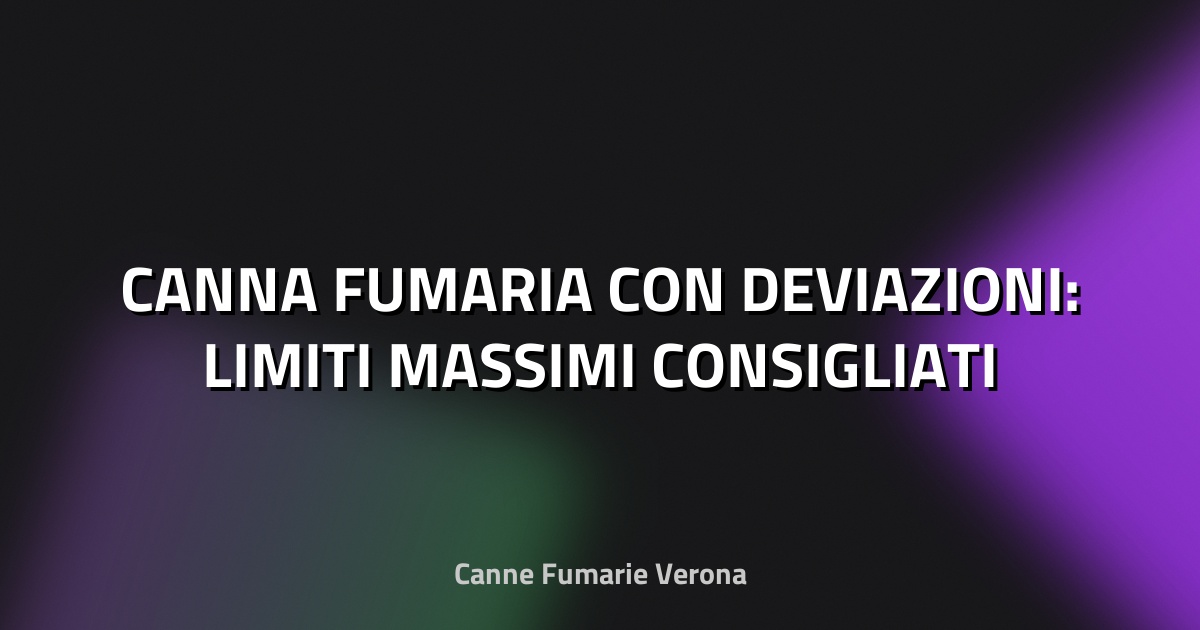 🔥 CANNA FUMARIA CON DEVIAZIONI: LIMITI MASSIMI CONSIGLIATI