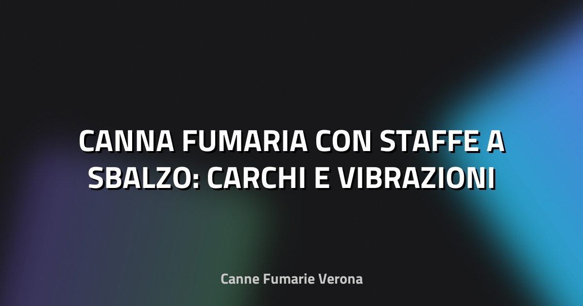 🏠 CANNA FUMARIA CON STAFFE A SBALZO: CARCHI E VIBRAZIONI