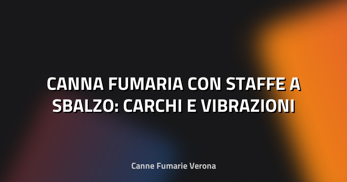 🔥 CANNA FUMARIA CON STAFFE A SBALZO: CARCHI E VIBRAZIONI