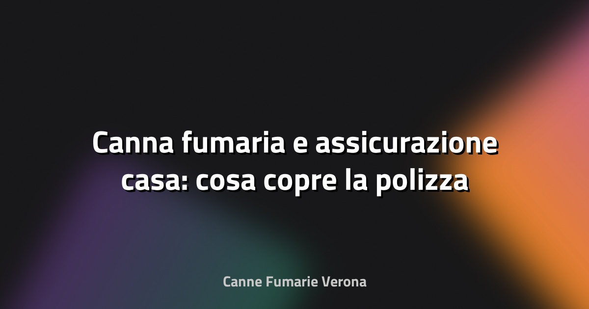 🔥 Canna fumaria e assicurazione casa: cosa copre la polizza