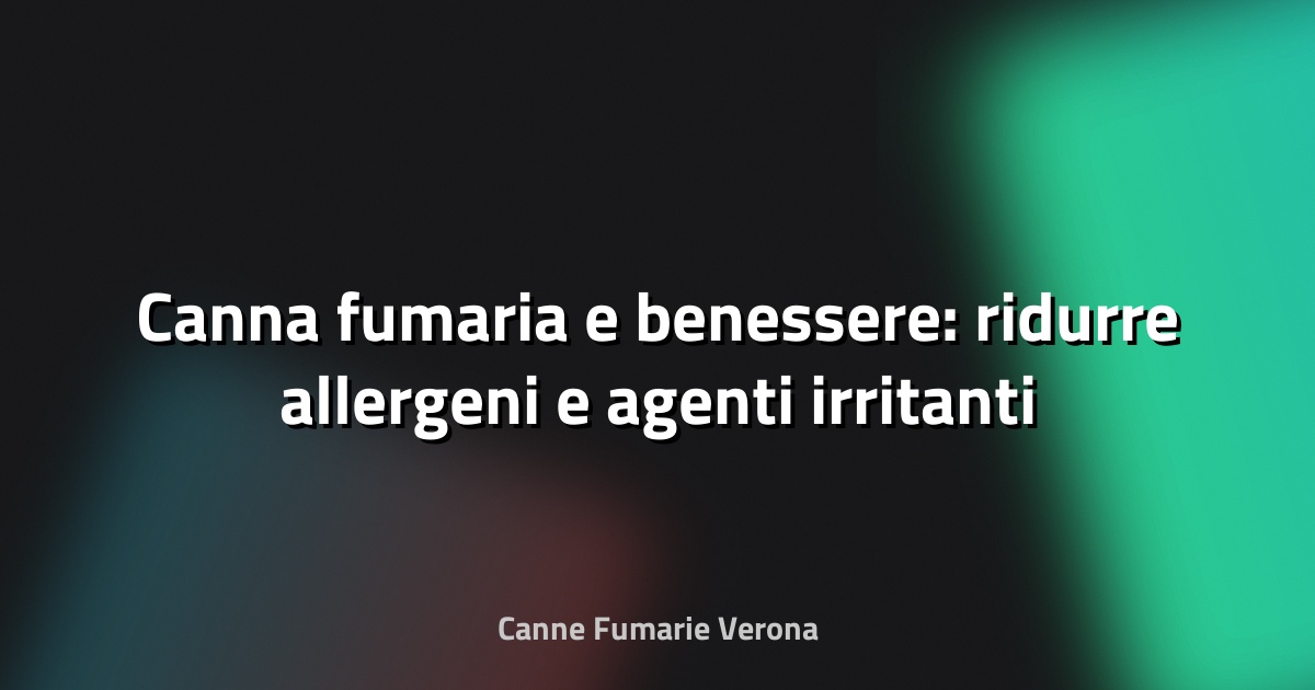 🔥 Canna fumaria e benessere: ridurre allergeni e agenti irritanti