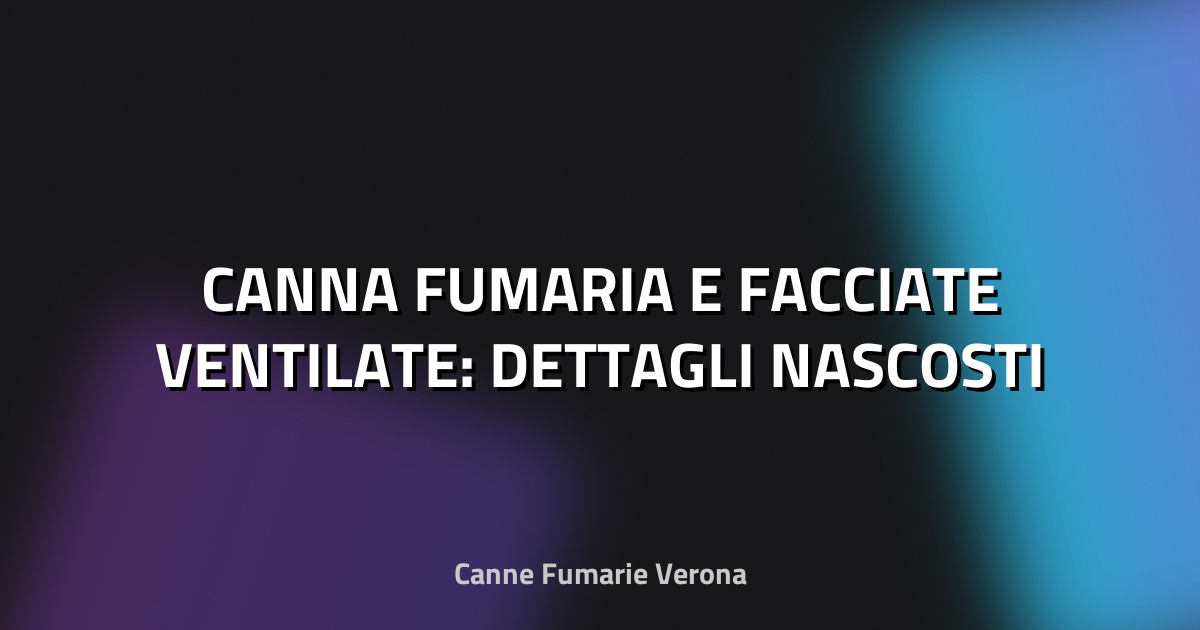 🔥 CANNA FUMARIA E FACCIATE VENTILATE: DETTAGLI NASCOSTI