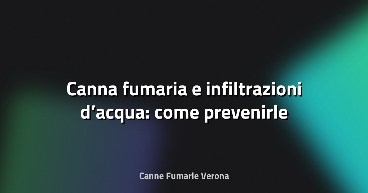🔥 Canna fumaria e infiltrazioni d’acqua: come prevenirle