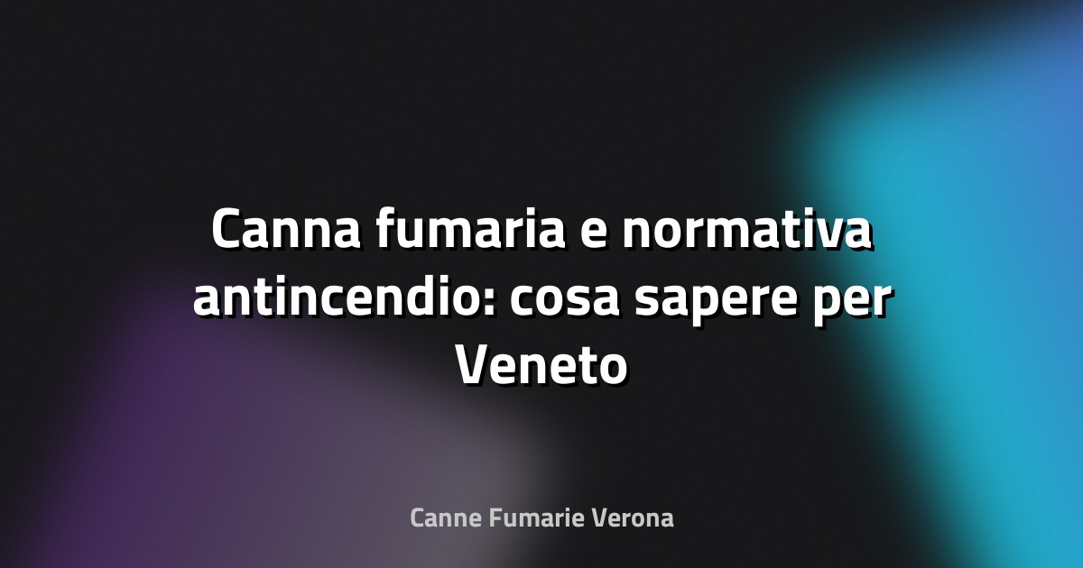 🔥 Canna fumaria e normativa antincendio: cosa sapere per Veneto