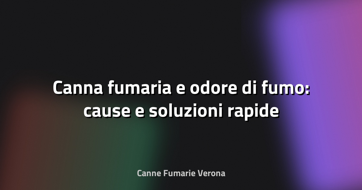 🔥 Canna fumaria e odore di fumo: cause e soluzioni rapide