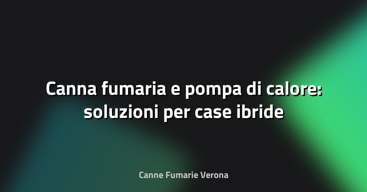 🔥 Canna fumaria e pompa di calore: soluzioni per case ibride