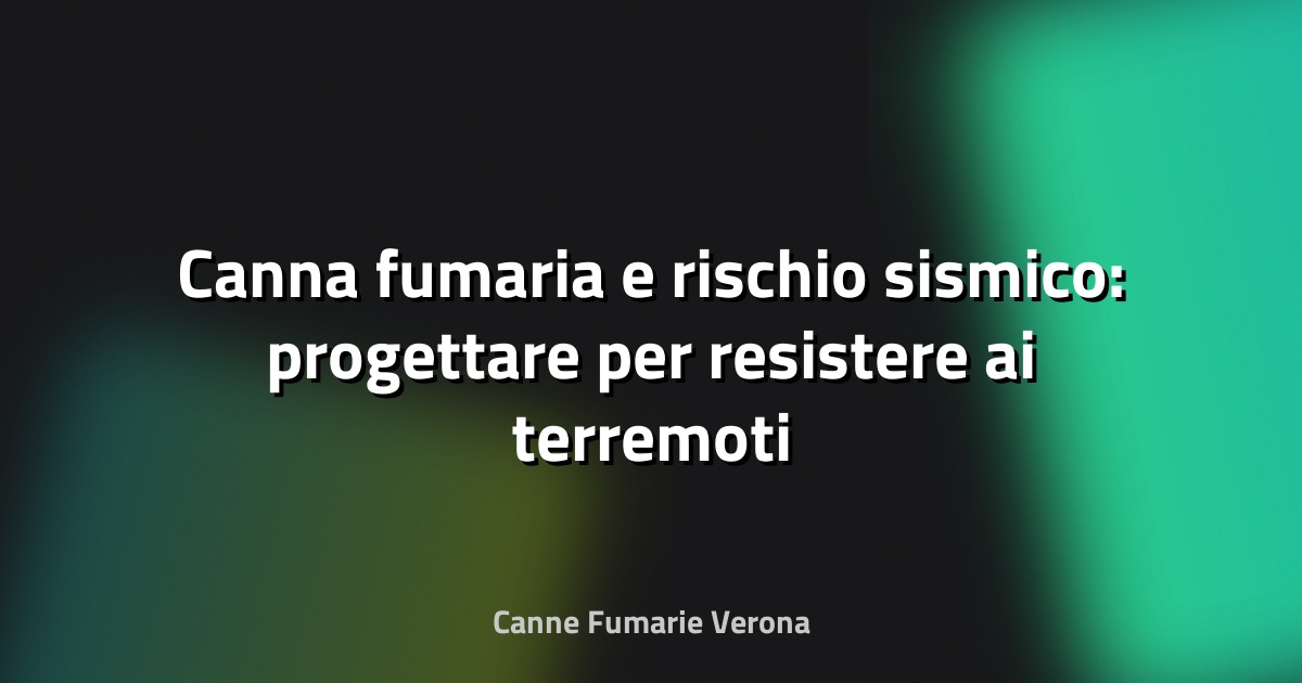 🔥 Canna fumaria e rischio sismico: progettare per resistere ai terremoti