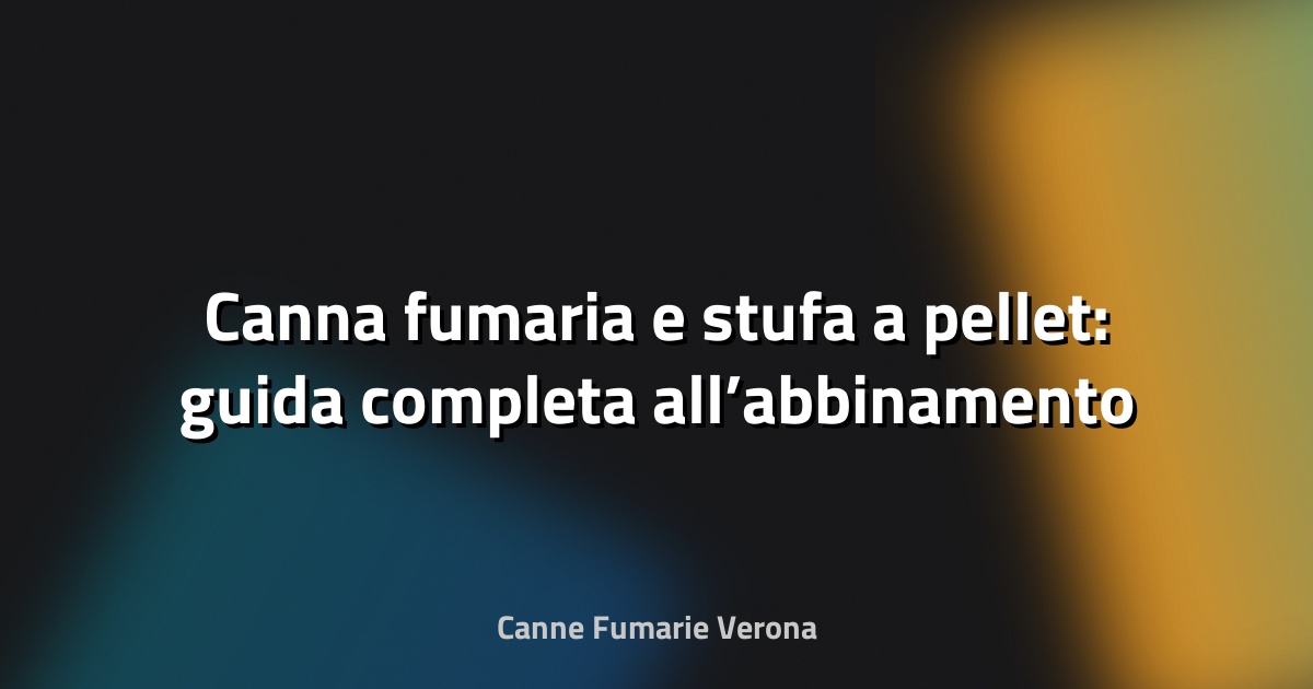 🔥 Canna fumaria e stufa a pellet: guida completa all’abbinamento