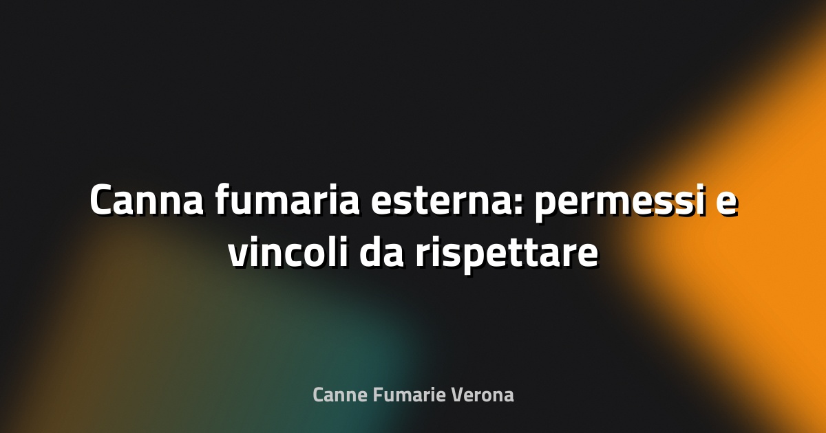 🔥 Canna fumaria esterna: permessi e vincoli da rispettare