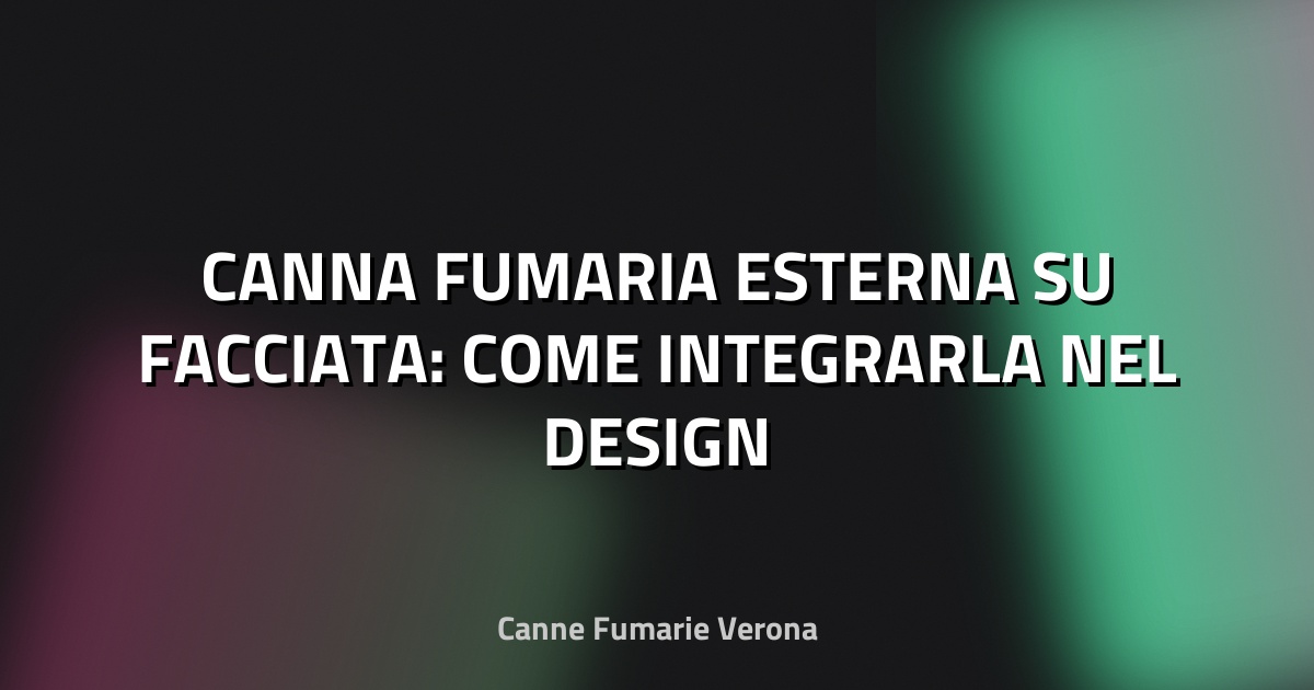 🔥 CANNA FUMARIA ESTERNA SU FACCIATA: COME INTEGRARLA NEL DESIGN