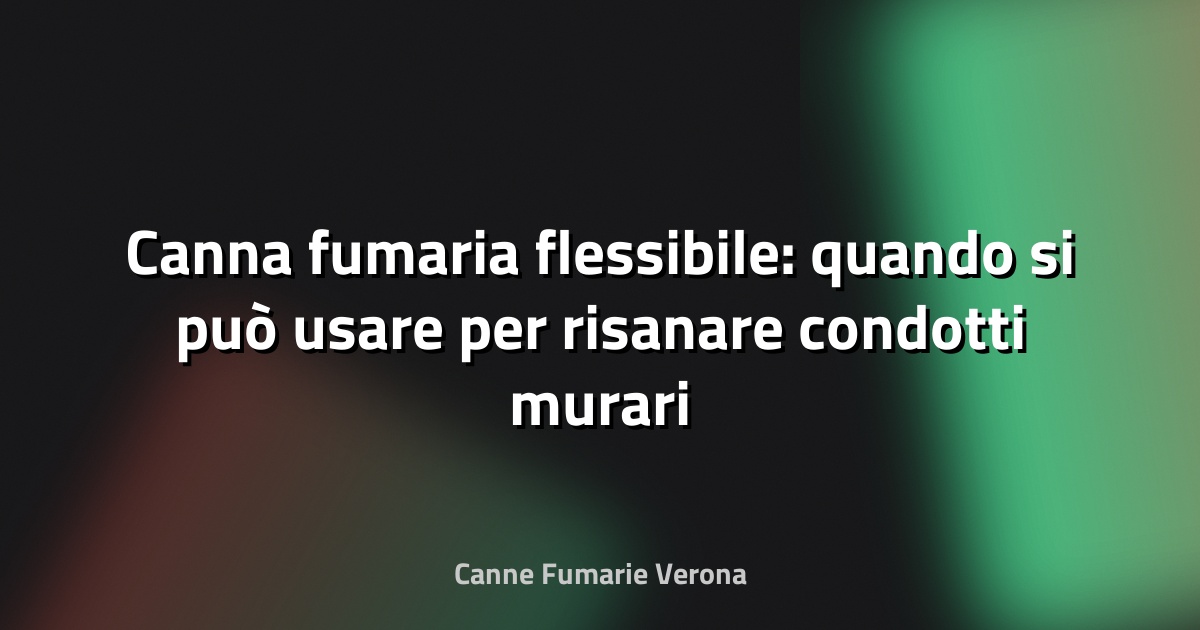 Canna fumaria flessibile: quando si può usare per risanare condotti murari