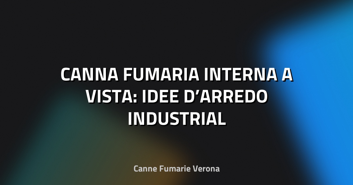 🏠 CANNA FUMARIA INTERNA A VISTA: IDEE D’ARREDO INDUSTRIAL