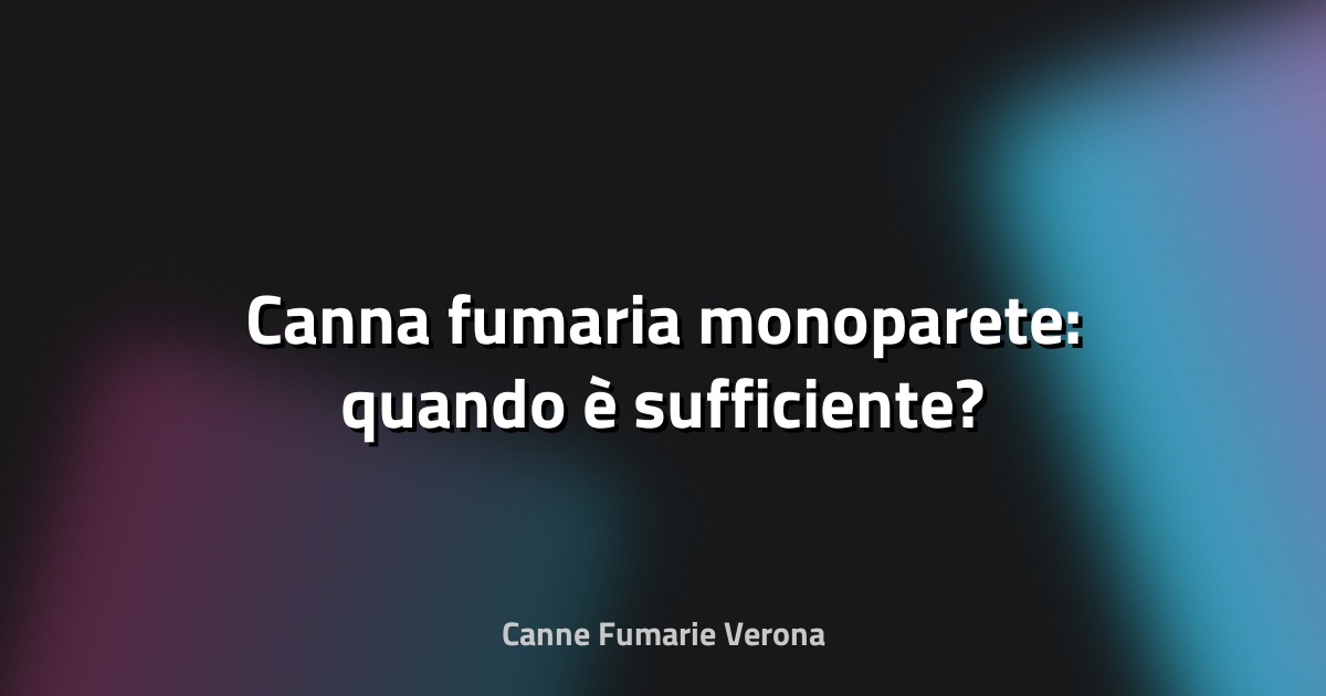 🔥 Canna fumaria monoparete: quando è sufficiente?